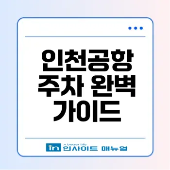 인천공항 주차장 이용 필수 정보: 위치, 요금, 예약 꿀팁 총정리