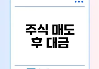 주식 매도 후 대금 입금 시점과 유의 사항은