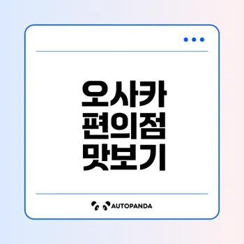 오사카 편의점 음식 추천과 필수 경험은