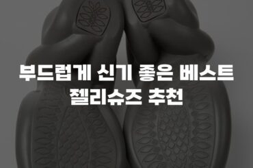 부드럽게 신기 좋은 베스트 젤리슈즈 추천
