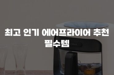 최고 인기 에어프라이어 추천 필수템